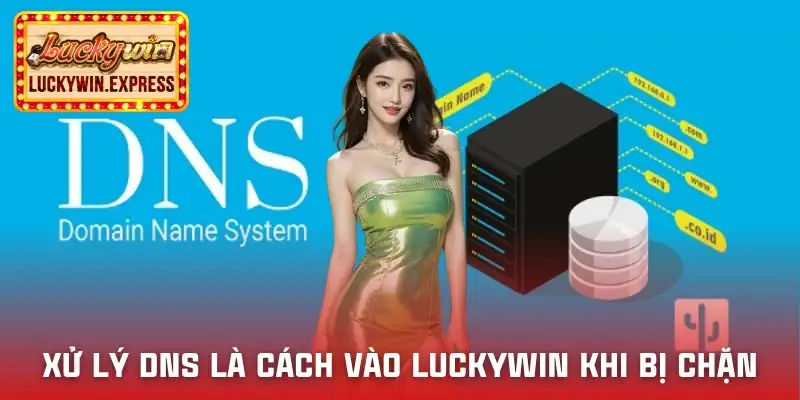 cach-vao-luckywin-khi-bi-chan-xu-ly-dns-va-trinh-duyet-web